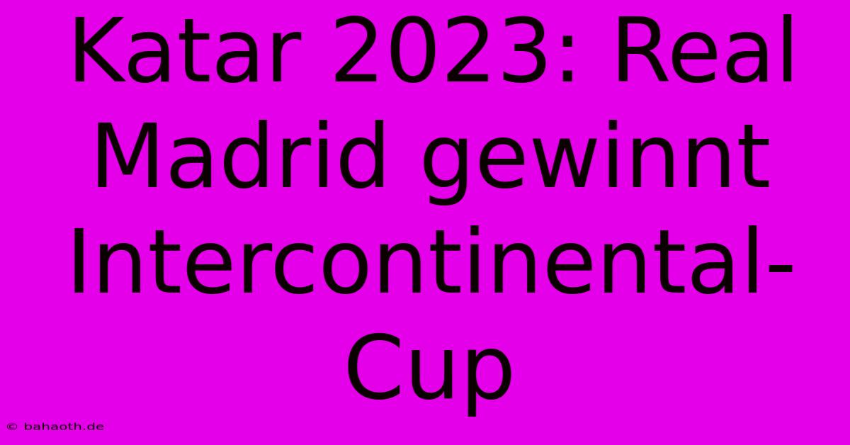 Katar 2023: Real Madrid Gewinnt Intercontinental-Cup