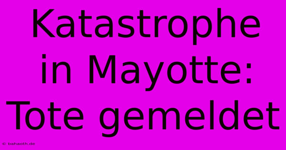 Katastrophe In Mayotte: Tote Gemeldet