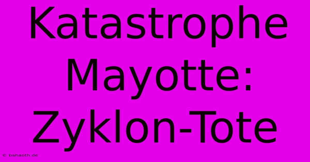 Katastrophe Mayotte: Zyklon-Tote