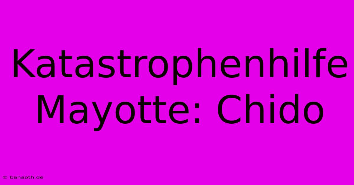 Katastrophenhilfe Mayotte: Chido