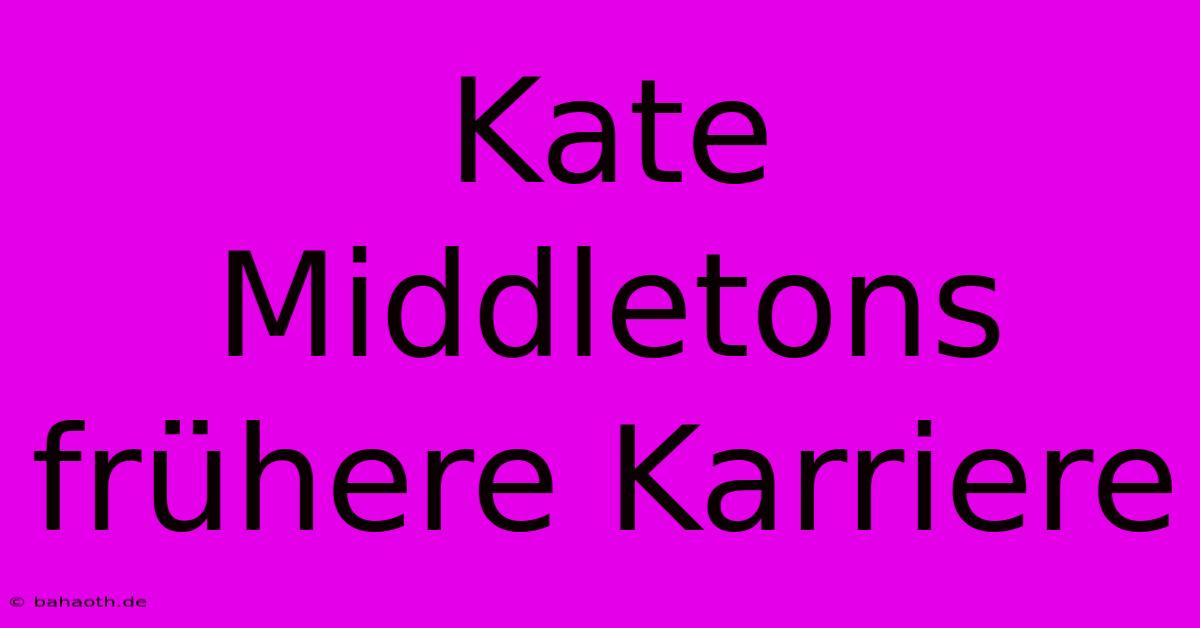 Kate Middletons Frühere Karriere