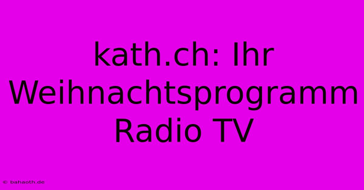 Kath.ch: Ihr Weihnachtsprogramm Radio TV