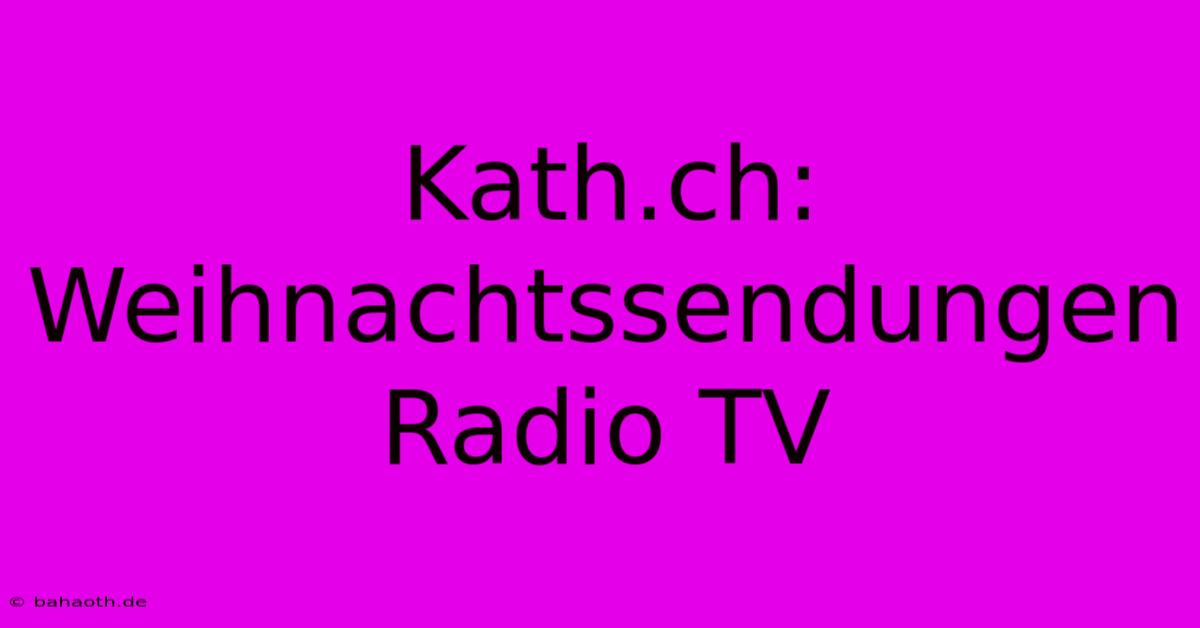 Kath.ch: Weihnachtssendungen Radio TV