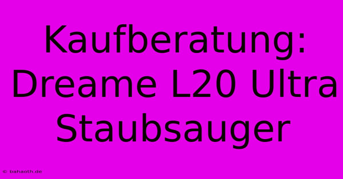 Kaufberatung: Dreame L20 Ultra Staubsauger