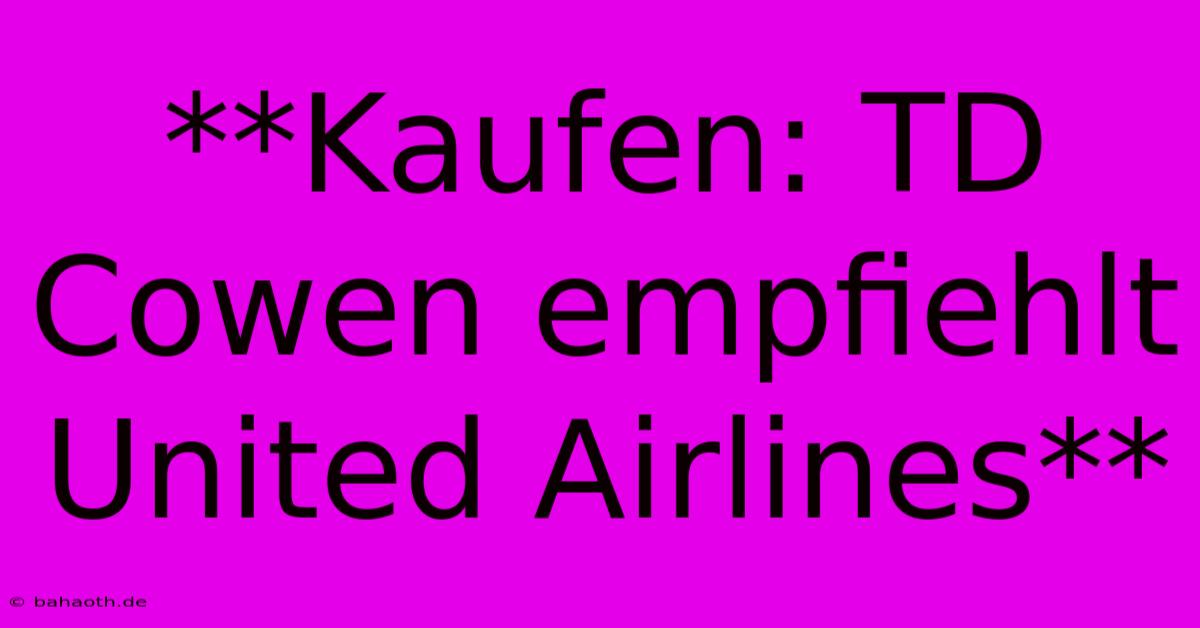 **Kaufen: TD Cowen Empfiehlt United Airlines**