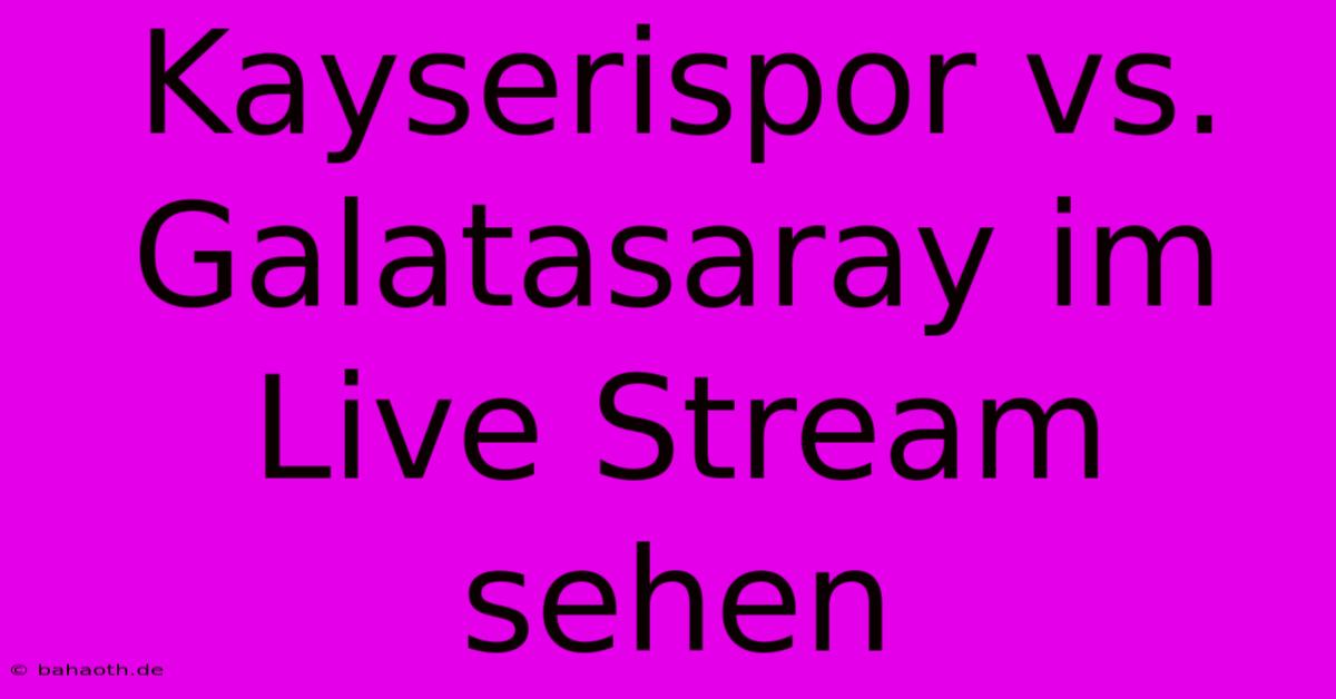 Kayserispor Vs. Galatasaray Im Live Stream Sehen