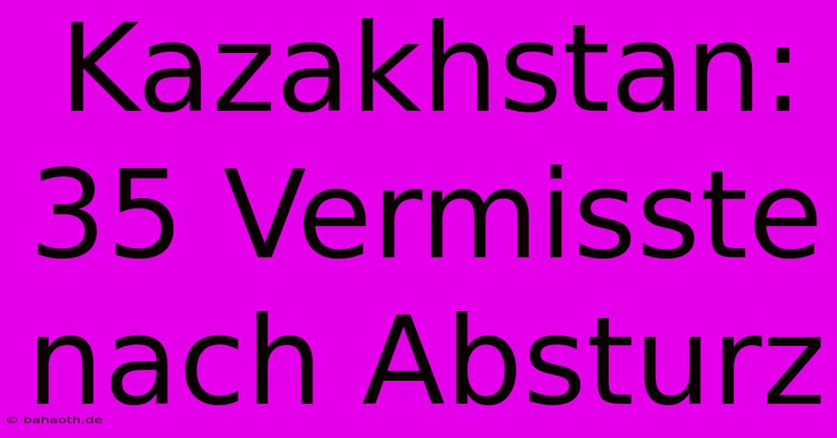 Kazakhstan: 35 Vermisste Nach Absturz