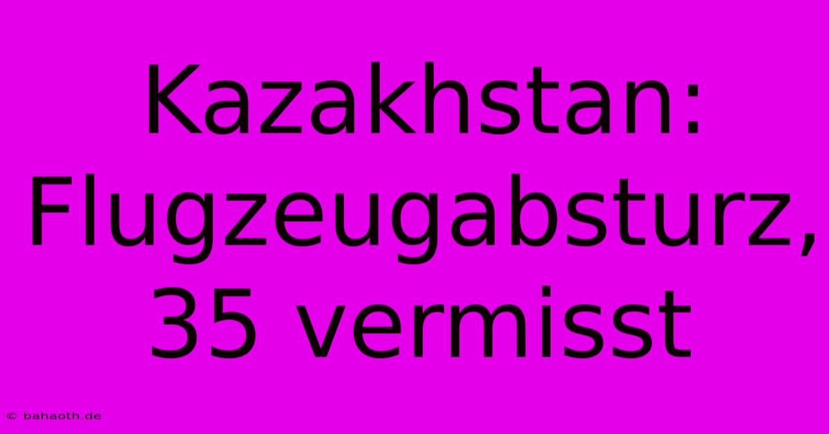 Kazakhstan: Flugzeugabsturz, 35 Vermisst