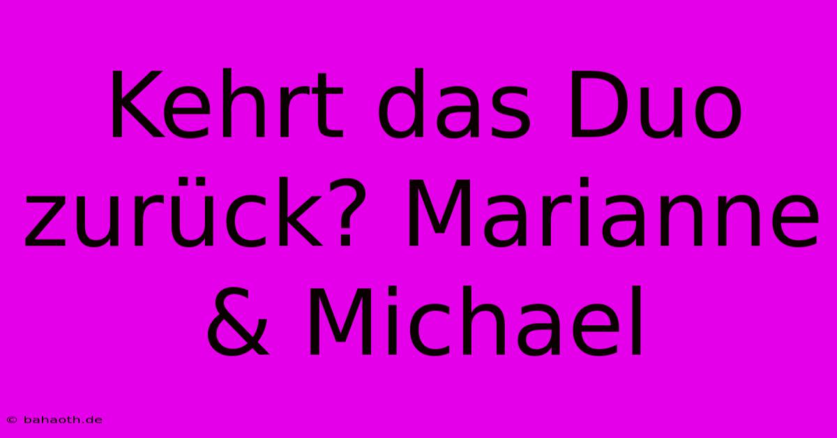 Kehrt Das Duo Zurück? Marianne & Michael