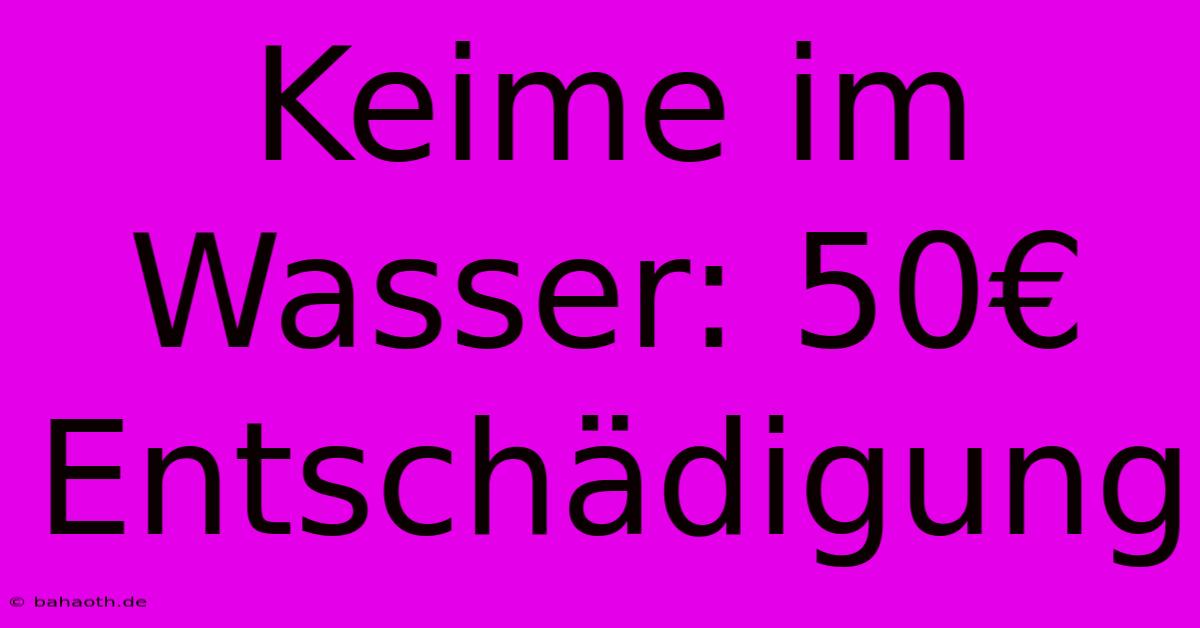 Keime Im Wasser: 50€ Entschädigung