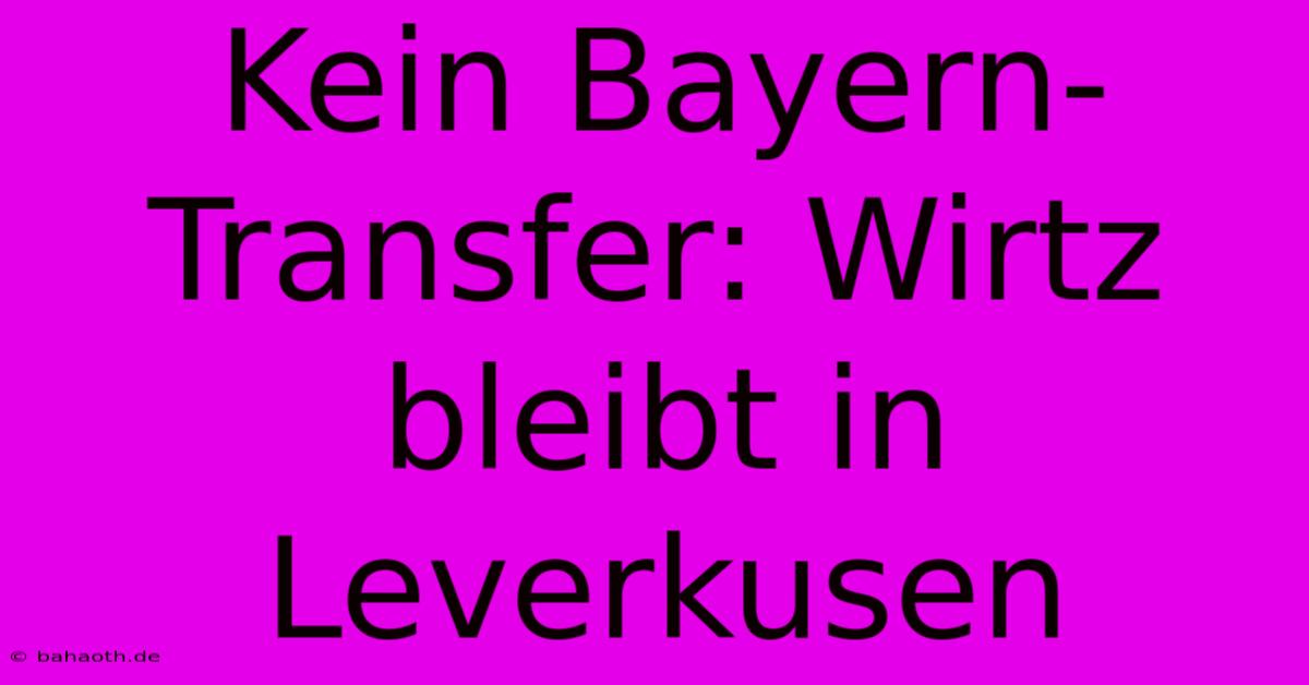 Kein Bayern-Transfer: Wirtz Bleibt In Leverkusen