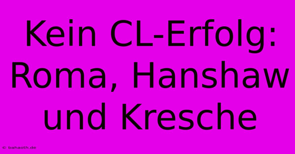 Kein CL-Erfolg: Roma, Hanshaw Und Kresche