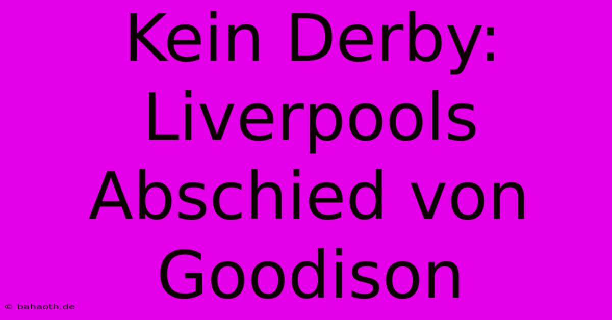 Kein Derby: Liverpools Abschied Von Goodison