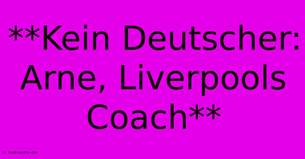 **Kein Deutscher: Arne, Liverpools Coach**