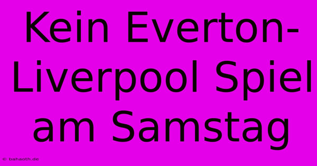 Kein Everton-Liverpool Spiel Am Samstag