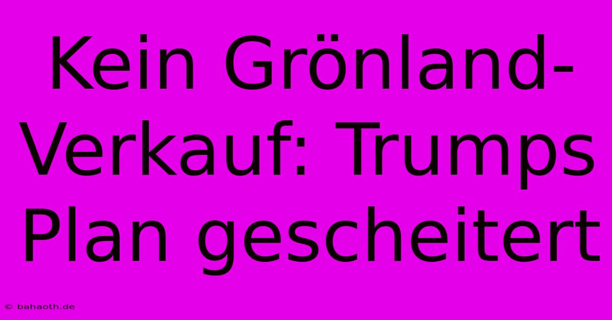 Kein Grönland-Verkauf: Trumps Plan Gescheitert