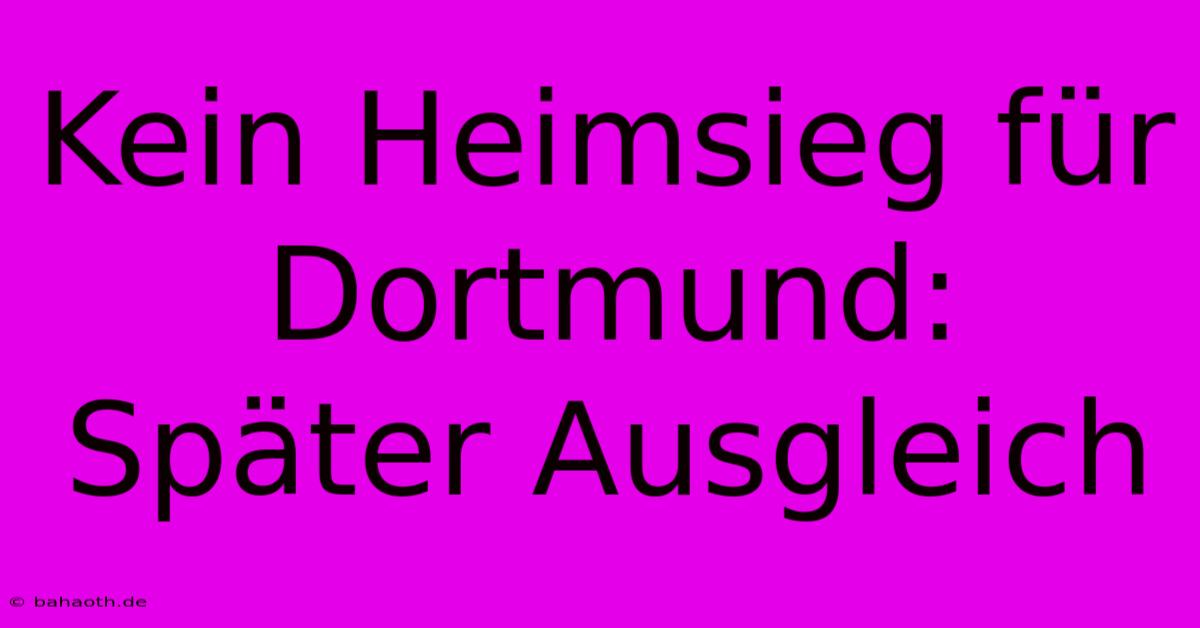 Kein Heimsieg Für Dortmund: Später Ausgleich