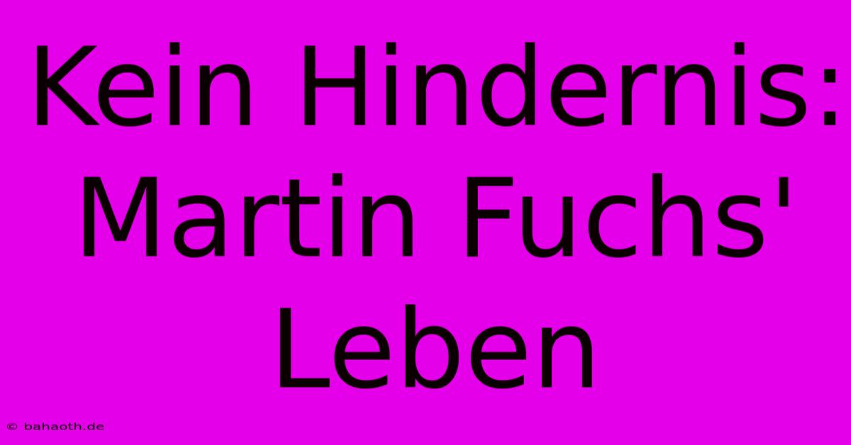 Kein Hindernis: Martin Fuchs' Leben