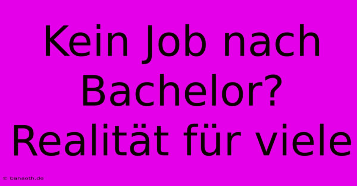 Kein Job Nach Bachelor?  Realität Für Viele