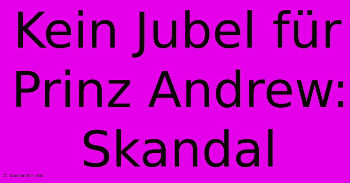 Kein Jubel Für Prinz Andrew: Skandal