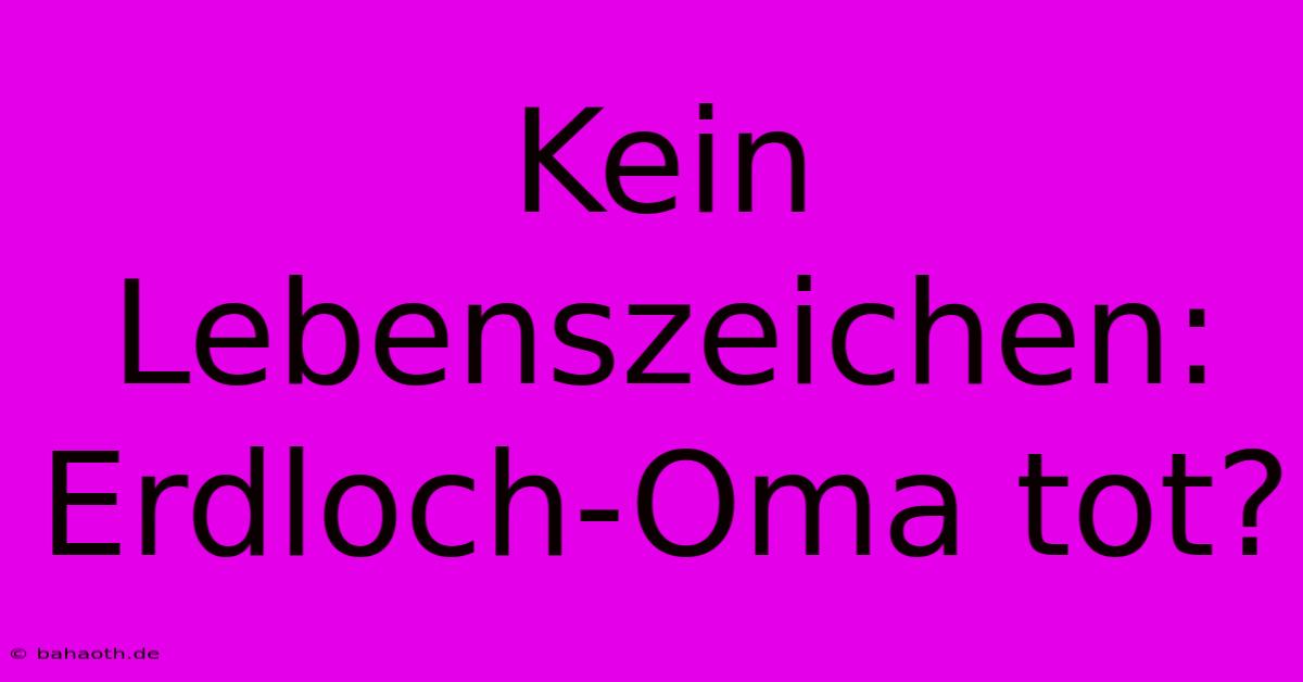 Kein Lebenszeichen: Erdloch-Oma Tot?