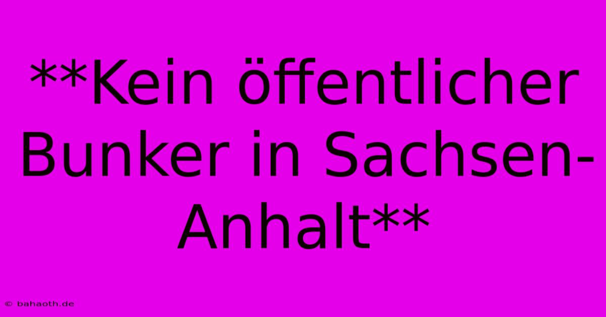 **Kein Öffentlicher Bunker In Sachsen-Anhalt**