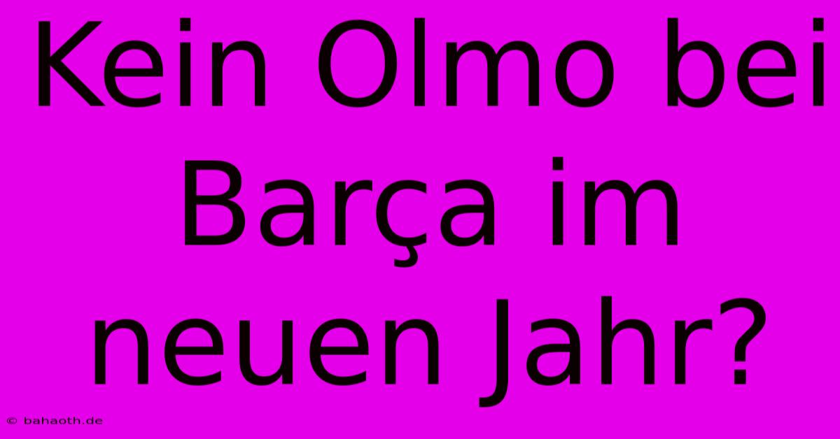 Kein Olmo Bei Barça Im Neuen Jahr?