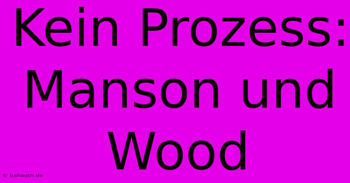 Kein Prozess: Manson Und Wood