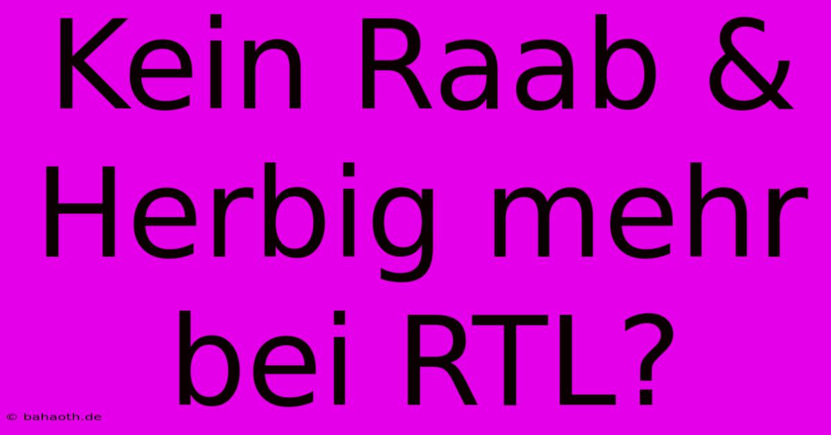 Kein Raab & Herbig Mehr Bei RTL?