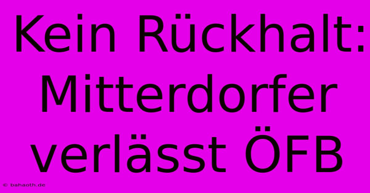 Kein Rückhalt: Mitterdorfer Verlässt ÖFB