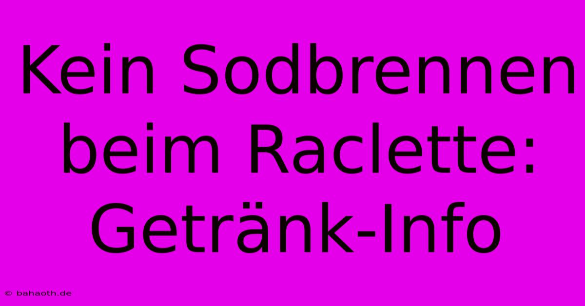 Kein Sodbrennen Beim Raclette: Getränk-Info