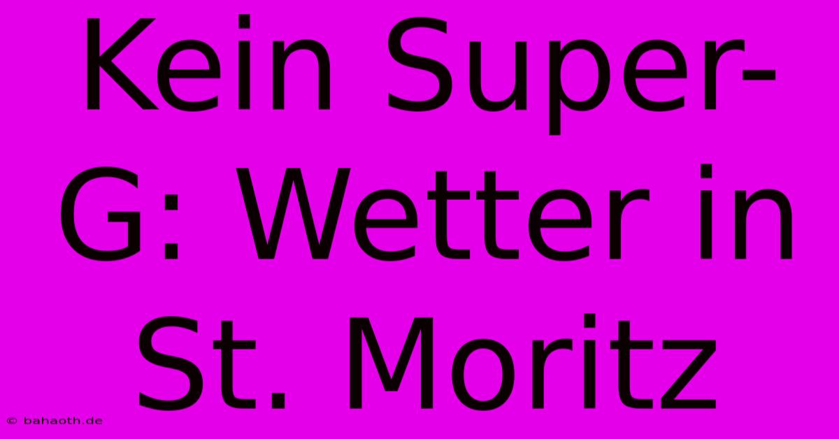 Kein Super-G: Wetter In St. Moritz