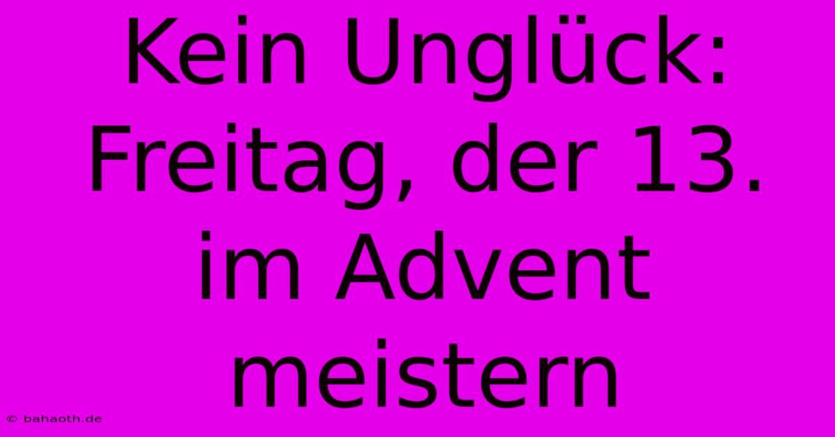 Kein Unglück: Freitag, Der 13. Im Advent Meistern