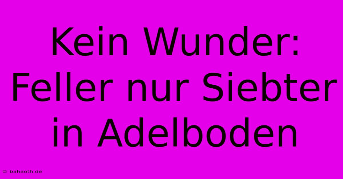 Kein Wunder: Feller Nur Siebter In Adelboden