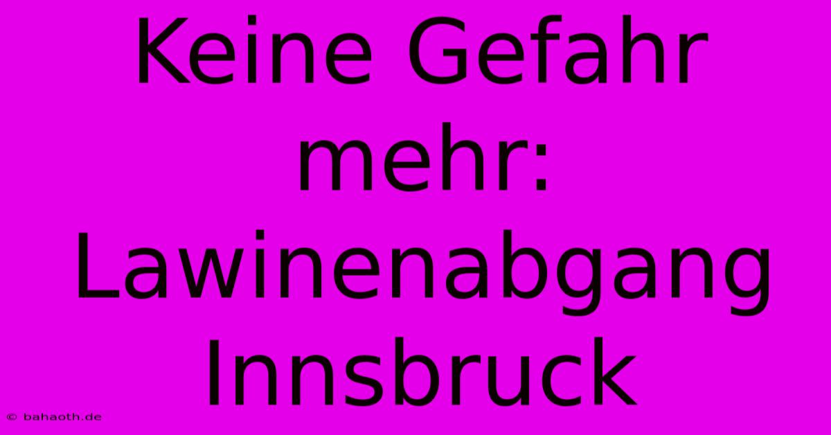 Keine Gefahr Mehr: Lawinenabgang Innsbruck