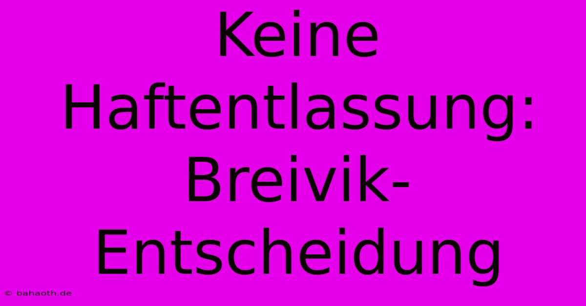 Keine Haftentlassung: Breivik-Entscheidung