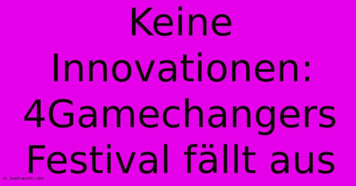 Keine Innovationen: 4Gamechangers Festival Fällt Aus