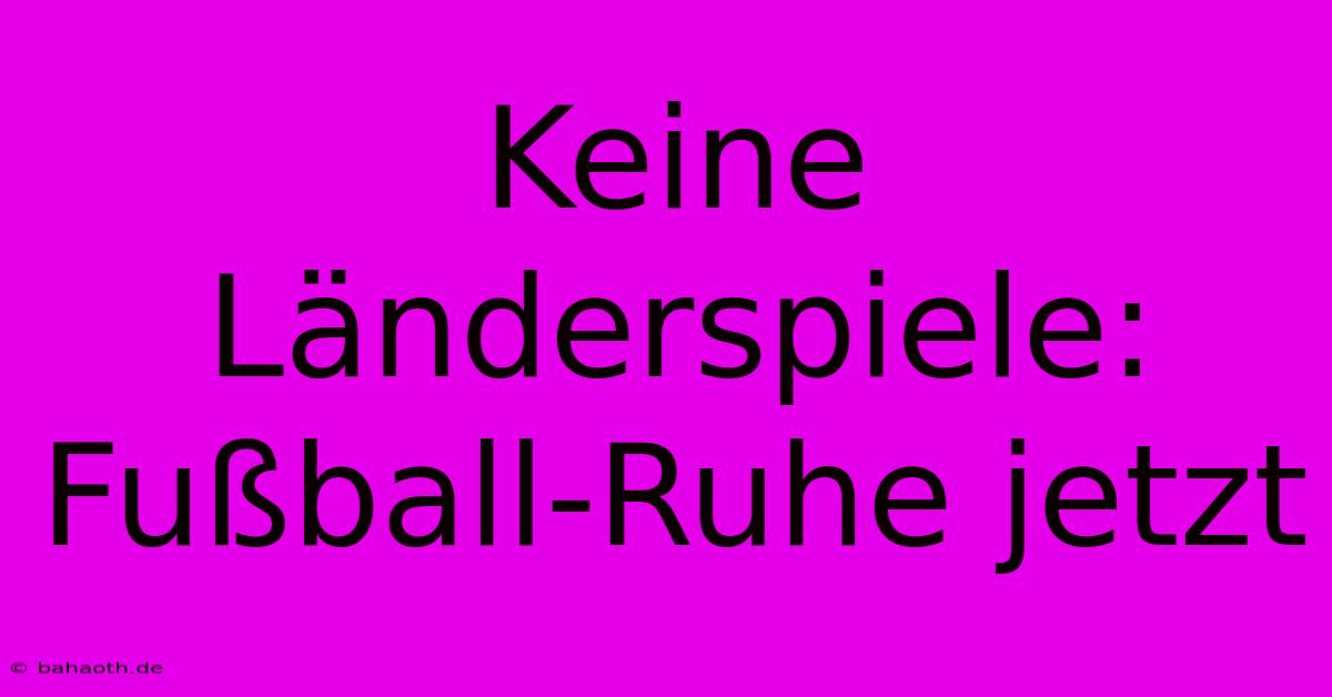 Keine Länderspiele: Fußball-Ruhe Jetzt