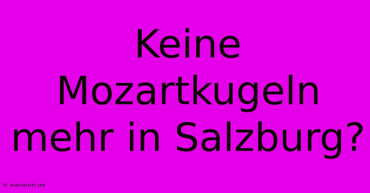 Keine Mozartkugeln Mehr In Salzburg?