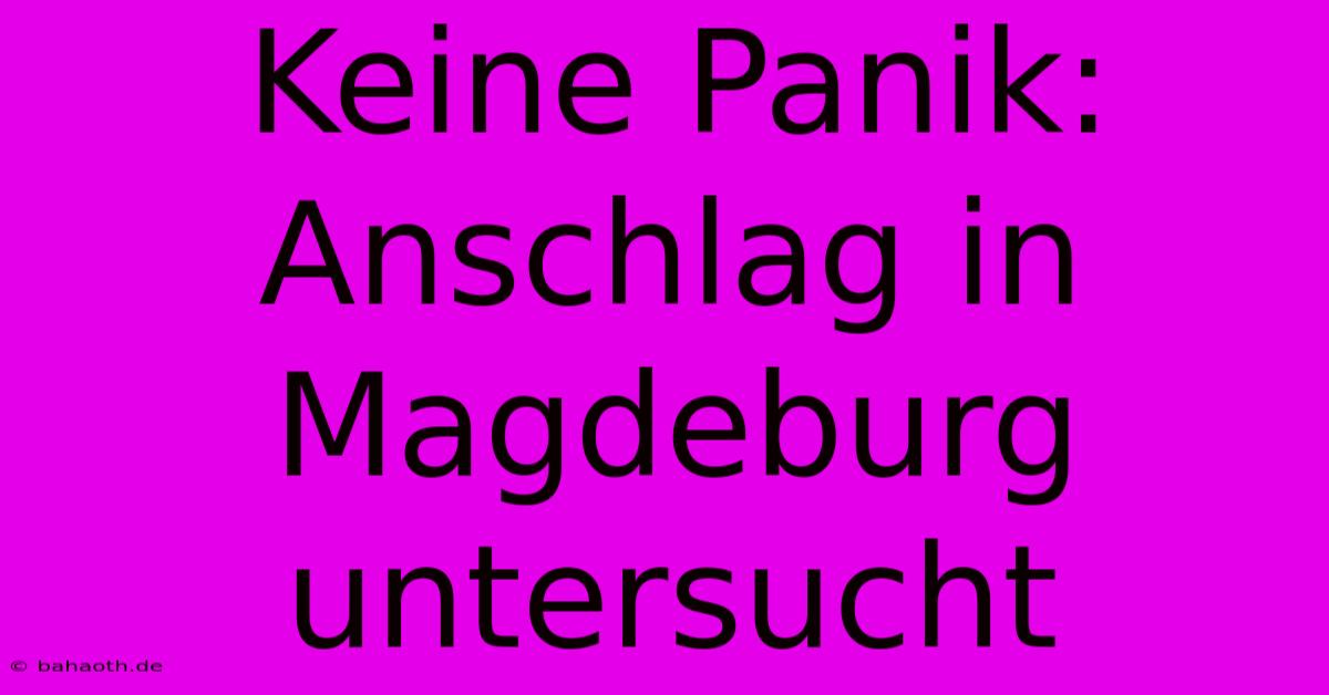 Keine Panik: Anschlag In Magdeburg Untersucht