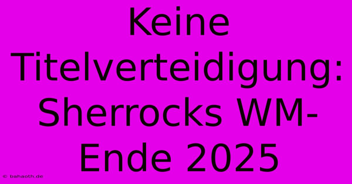 Keine Titelverteidigung: Sherrocks WM-Ende 2025