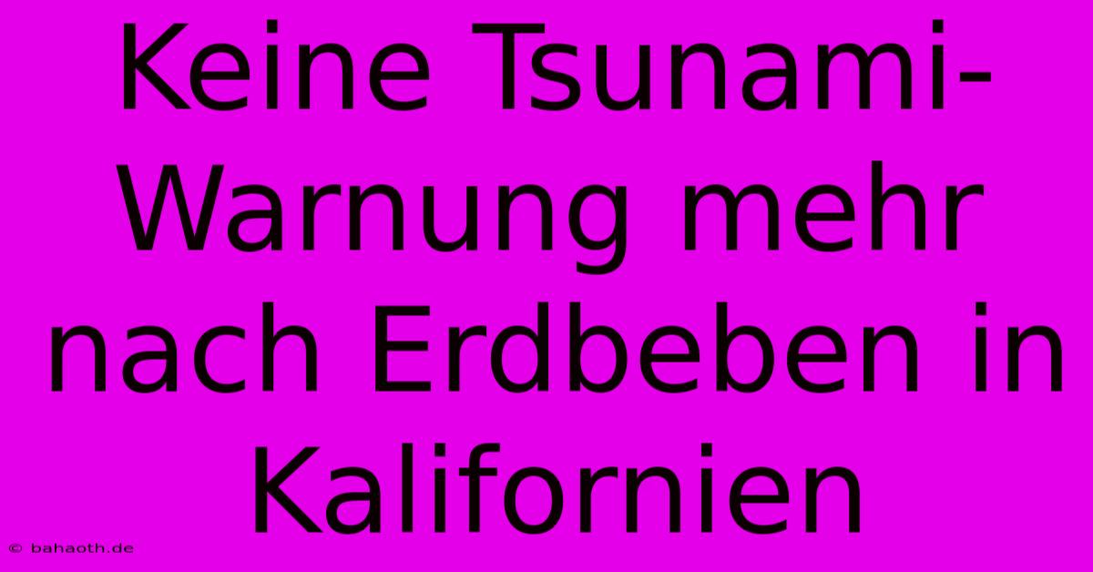 Keine Tsunami-Warnung Mehr Nach Erdbeben In Kalifornien