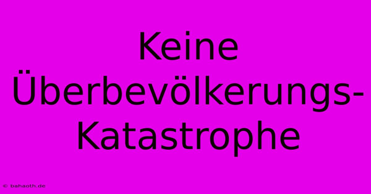 Keine Überbevölkerungs-Katastrophe