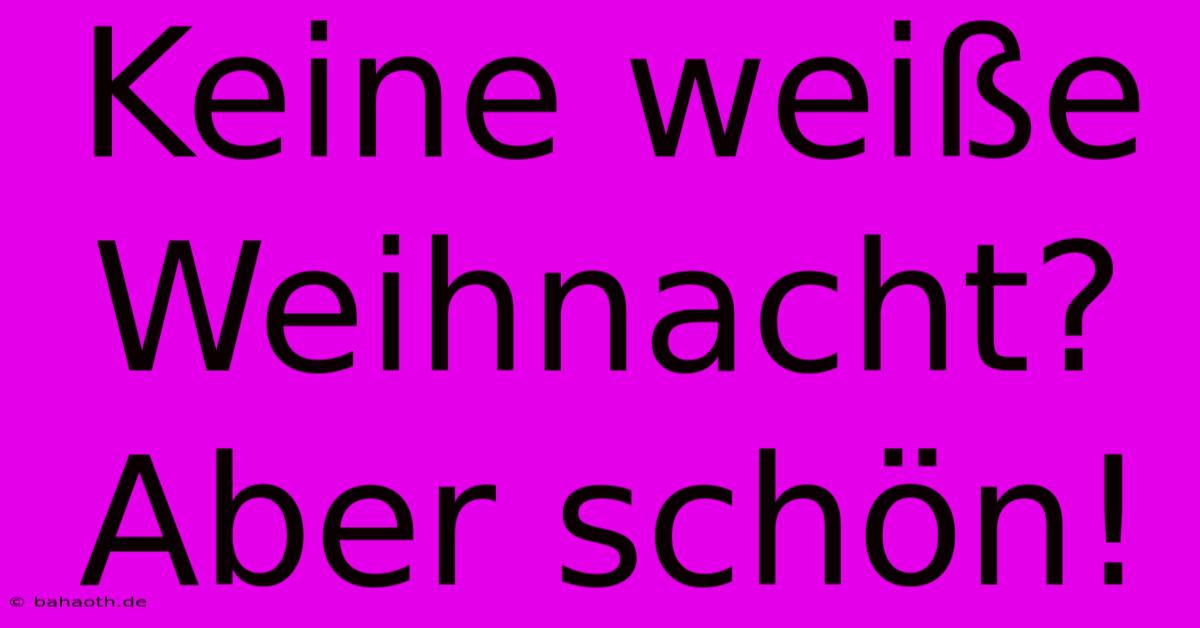 Keine Weiße Weihnacht? Aber Schön!