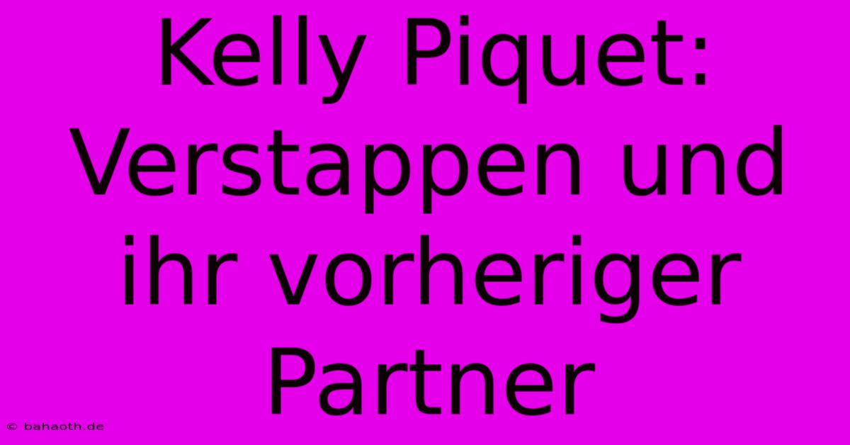 Kelly Piquet:  Verstappen Und Ihr Vorheriger Partner