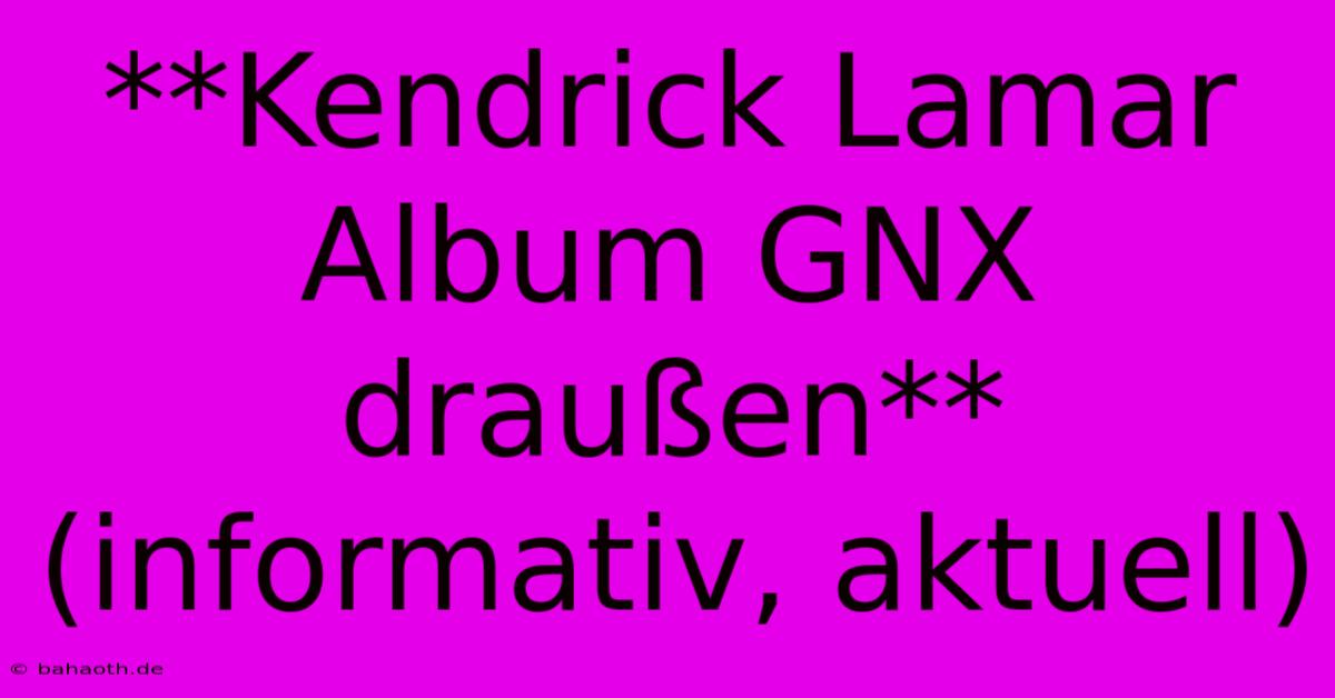 **Kendrick Lamar Album GNX Draußen** (informativ, Aktuell)