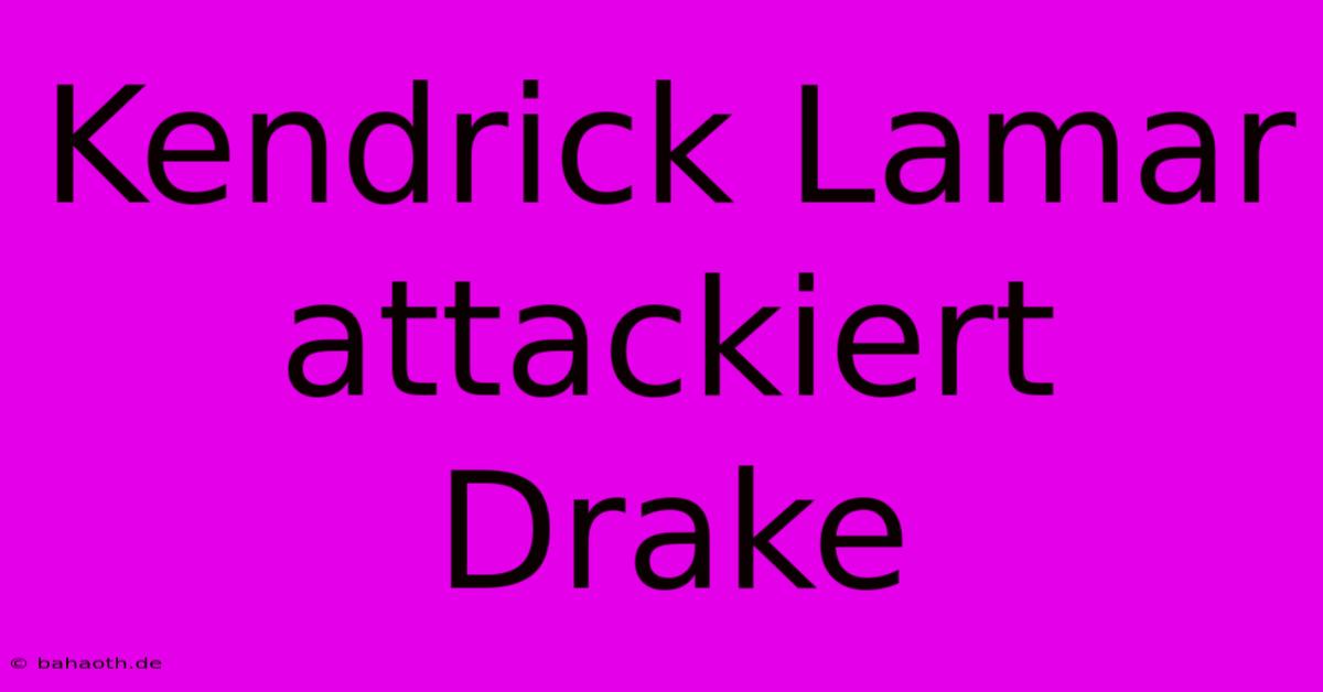 Kendrick Lamar Attackiert Drake