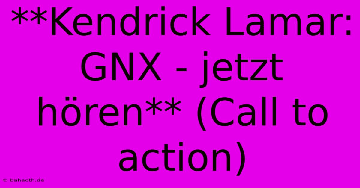 **Kendrick Lamar: GNX - Jetzt Hören** (Call To Action)