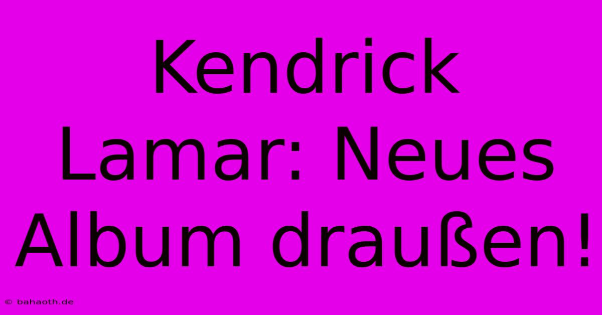 Kendrick Lamar: Neues Album Draußen!