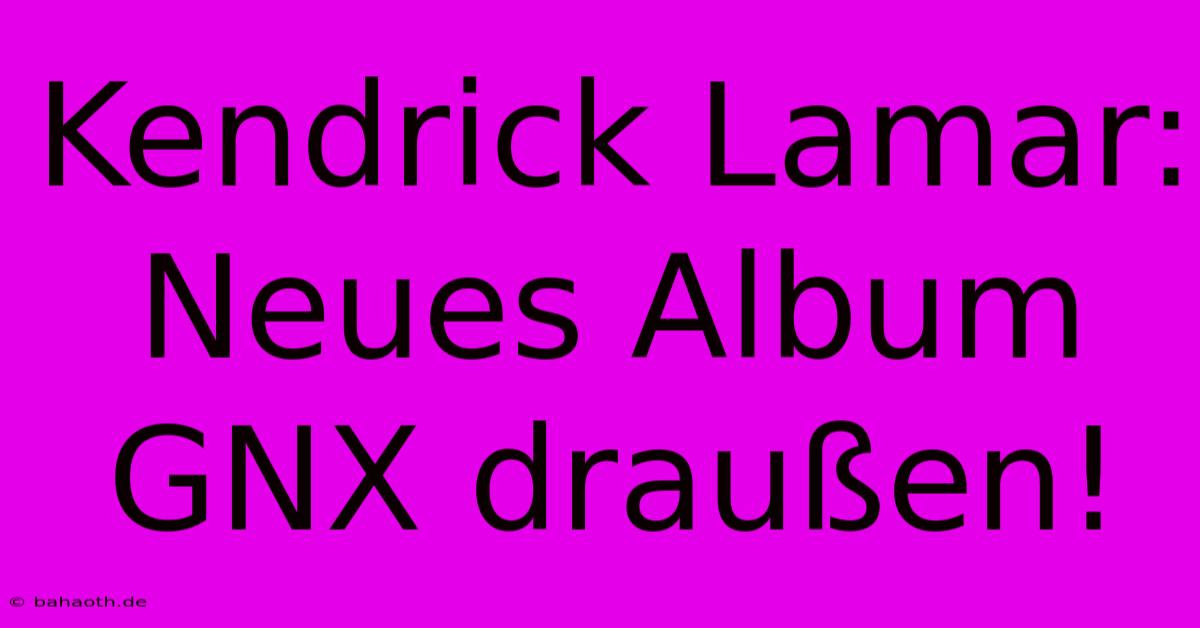 Kendrick Lamar: Neues Album GNX Draußen!